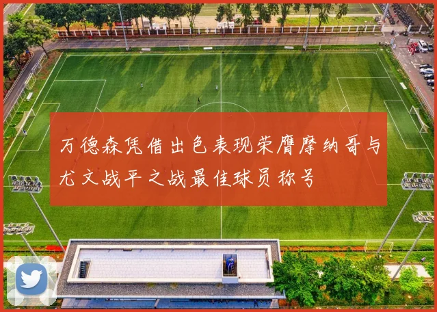 万德森凭借出色表现荣膺摩纳哥与尤文战平之战最佳球员称号