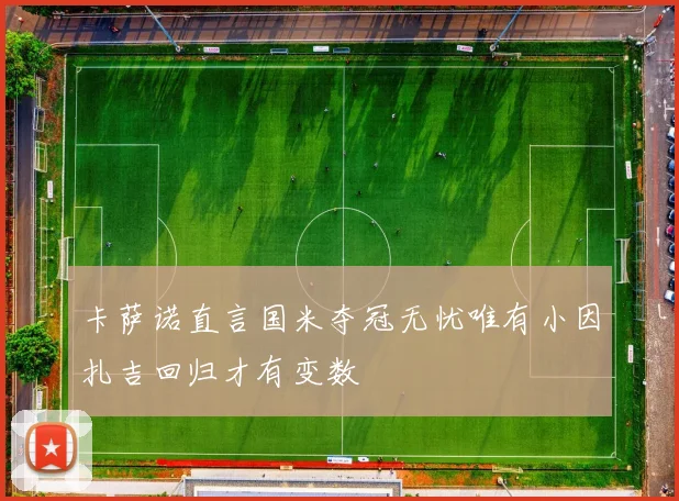 卡萨诺直言国米夺冠无忧唯有小因扎吉回归才有变数