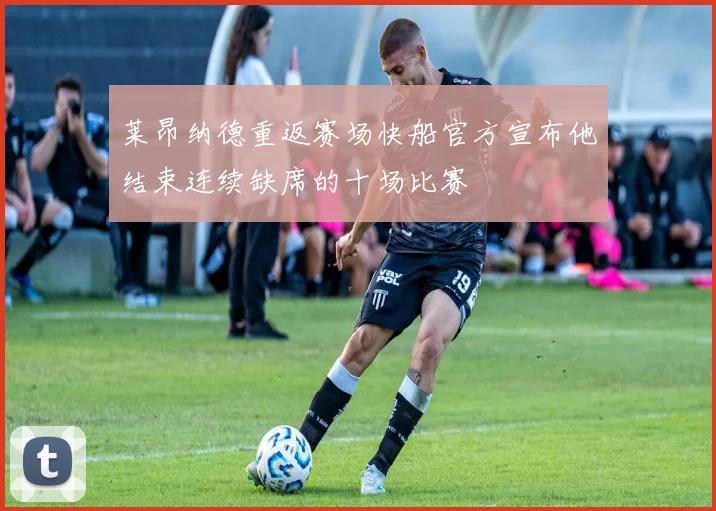 莱昂纳德重返赛场快船官方宣布他结束连续缺席的十场比赛
